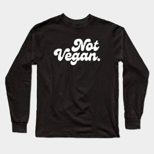 Not a Vegan Long Sleeve T-Shirt